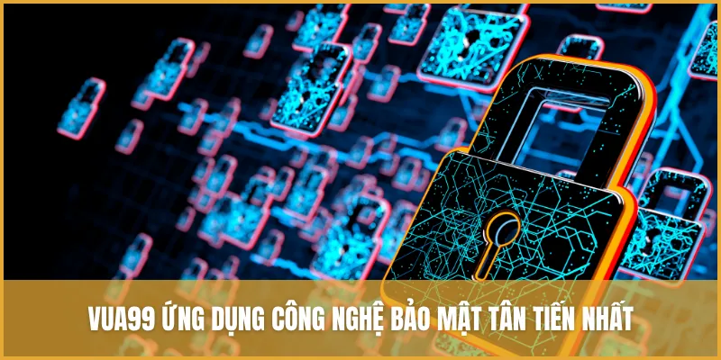 VUA99 ứng dụng công nghệ bảo mật tân tiến nhất hiện nay