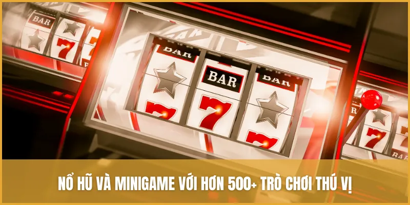 Nổ hũ và minigame với hơn 500+ trò chơi thú vị